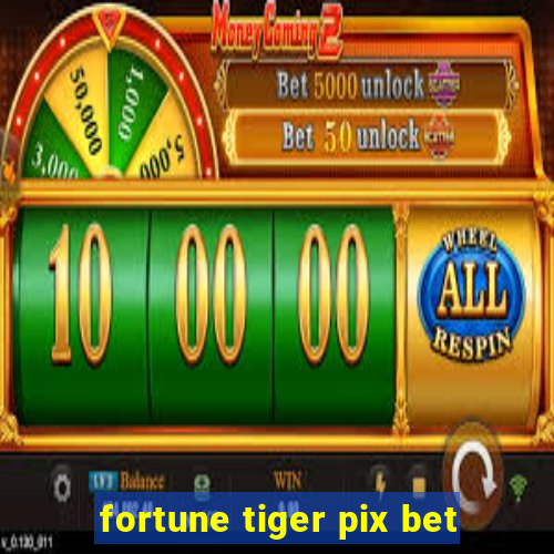 fortune tiger pix bet